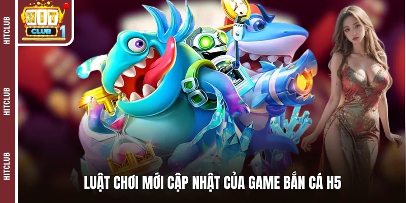 Luật chơi mới cập nhật của game bắn cá H5