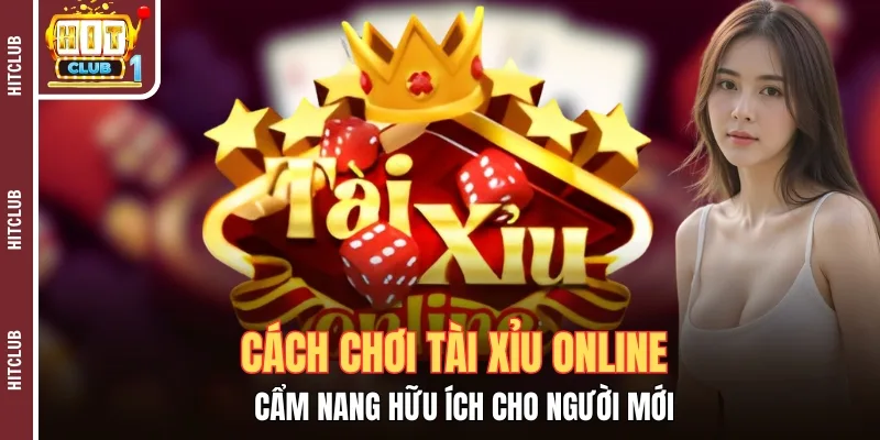 Cách Chơi Tài Xỉu Online - Cẩm Nang Hữu Ích Cho Người Mới