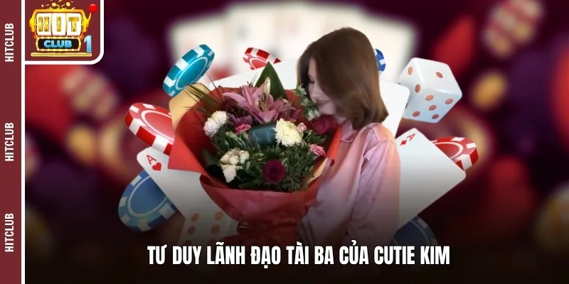 Tư duy lãnh đạo tài ba của Cutie Kim