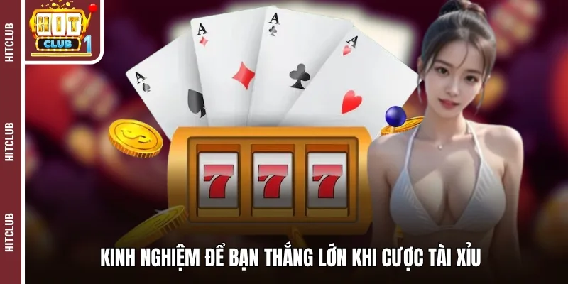 Kinh nghiệm để bạn thắng lớn khi cược tài xỉu