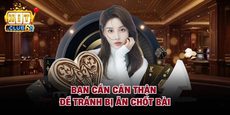 Bạn cần cẩn thận để tránh bị ăn chốt bài