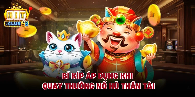 Bí kíp áp dụng khi quay thưởng nổ hũ thần tài