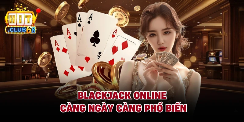 Blackjack online càng ngày càng phổ biến
