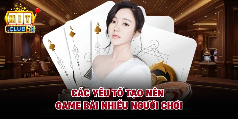 Các yếu tố tạo nên game bài nhiều người chơi