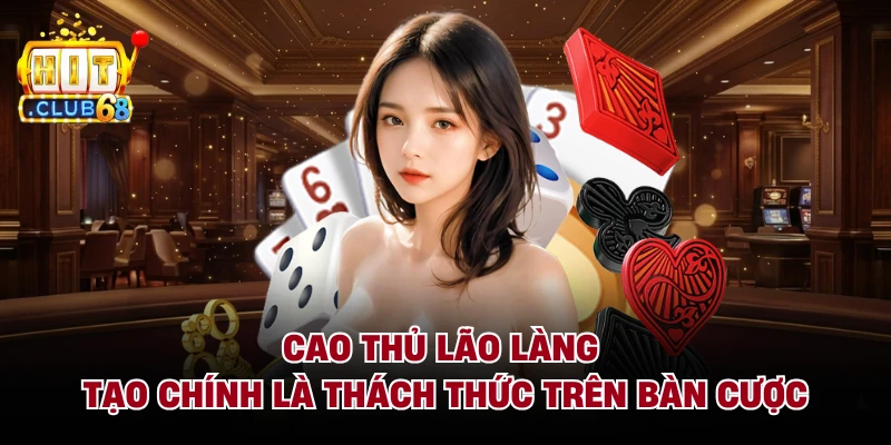 Cao thủ lão làng tạo chính là thách thức trên bàn cược