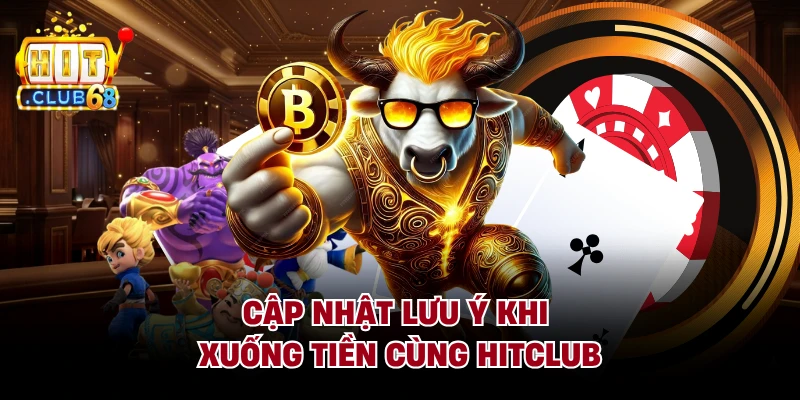 Cập nhật lưu ý khi xuống tiền cùng Hitclub