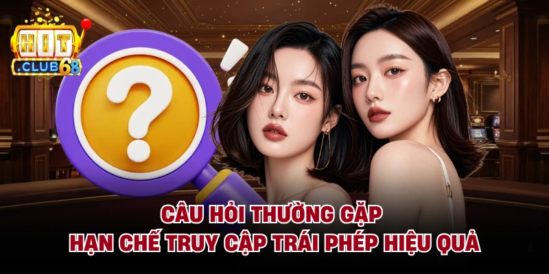Câu hỏi thường gặp hạn chế truy cập trái phép hiệu quả