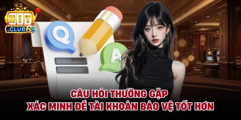Câu hỏi thường gặp xác minh để tài khoản bảo vệ tốt hơn