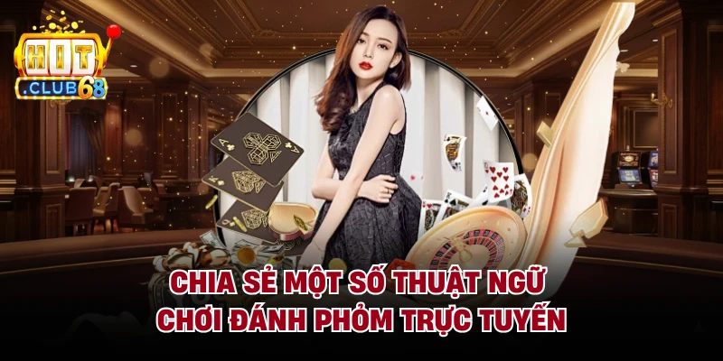 Chia sẻ một số thuật ngữ chơi đánh phỏm trực tuyến