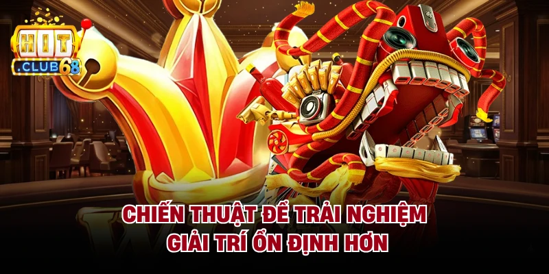 Chiến thuật để trải nghiệm giải trí ổn định hơn