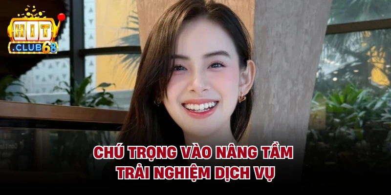 Chú trọng vào nâng tầm trải nghiệm dịch vụ