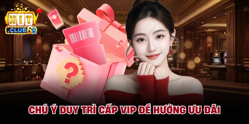 Chú ý duy trì cấp VIP để hưởng ưu đãi