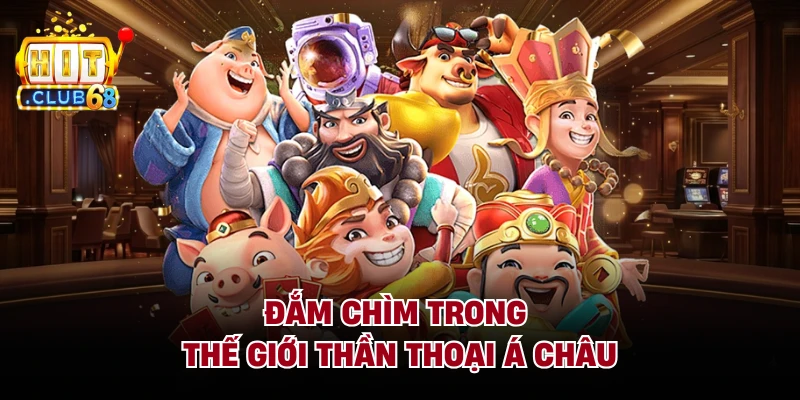 Đắm chìm trong thế giới thần thoại Á châu