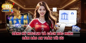Đăng Ký Hitclub Và Cách Xác Minh Đảm Bảo An Toàn Tối Ưu
