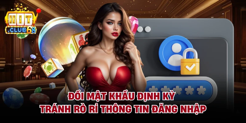 Đổi mật khẩu định kỳ tránh rò rỉ thông tin đăng nhập