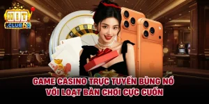 Game Casino Trực Tuyến Bùng Nổ Với Loạt Bàn Chơi Cực Cuốn