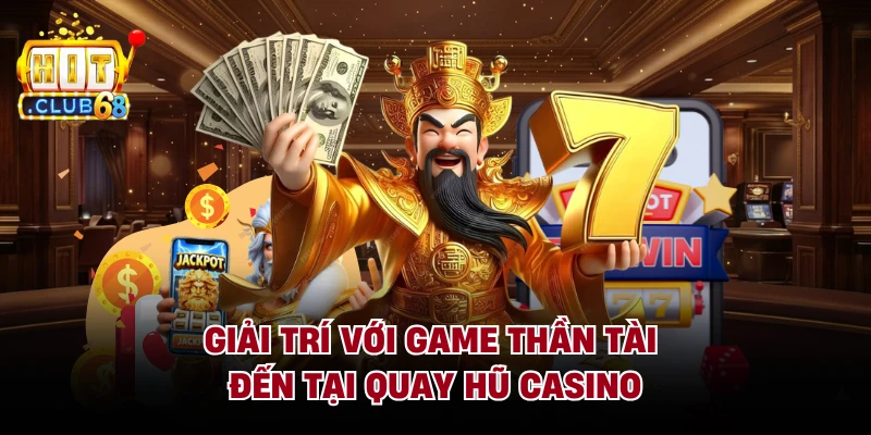 Giải trí với game Thần Tài Đến tại quay hũ casino
