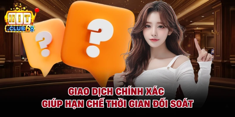 Giao dịch chính xác giúp hạn chế thời gian đối soát