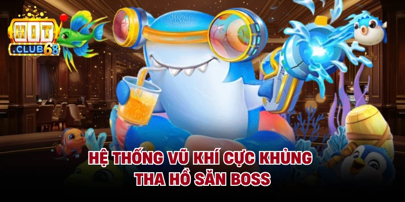 Hệ thống vũ khí cực khủng tha hồ săn boss
