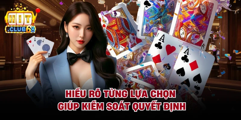 Hiểu rõ từng lựa chọn giúp kiểm soát quyết định