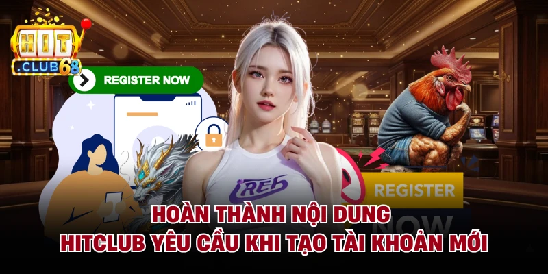 Hoàn thành nội dung Hitclub yêu cầu khi tạo tài khoản mới