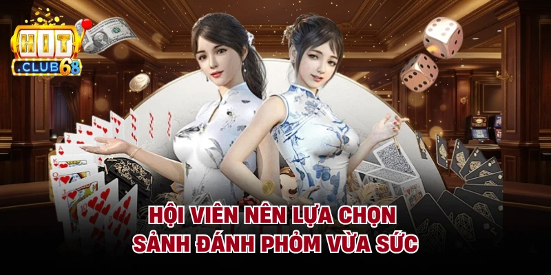 Hội viên nên lựa chọn sảnh đánh phỏm vừa sức