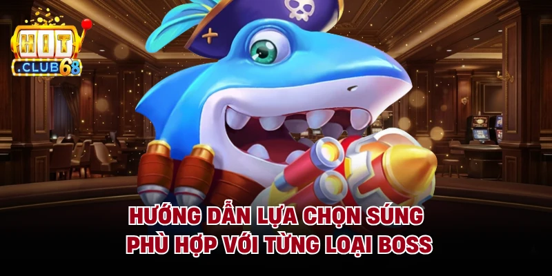 Hướng dẫn lựa chọn súng phù hợp với từng loại boss