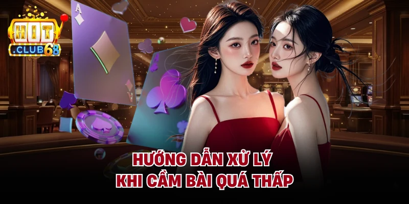 Hướng dẫn xử lý khi cầm bài quá thấp