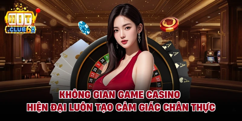 Không gian game casino hiện đại luôn tạo cảm giác chân thực