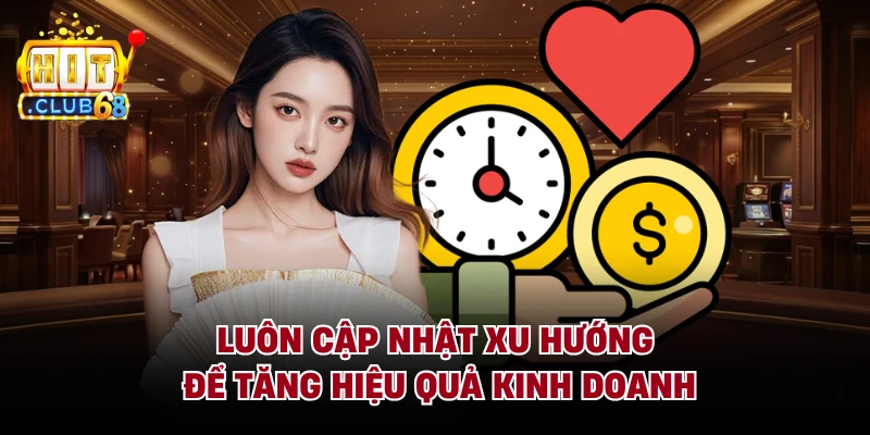 Luôn cập nhật xu hướng để tăng hiệu quả kinh doanh