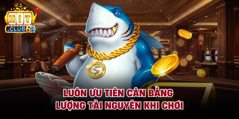 Luôn ưu tiên cân bằng lượng tài nguyên khi chơi