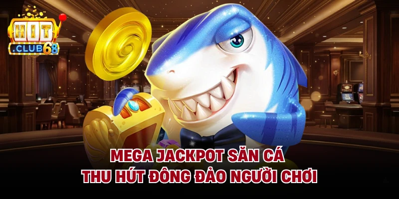 Mega jackpot săn cá thu hút đông đảo người chơi