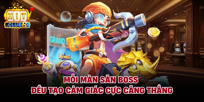 Mỗi màn săn Boss đều tạo cảm giác cực căng thẳng