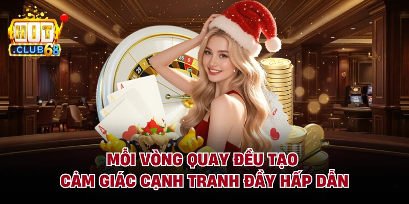 Mỗi vòng quay đều tạo cảm giác cạnh tranh đầy hấp dẫn