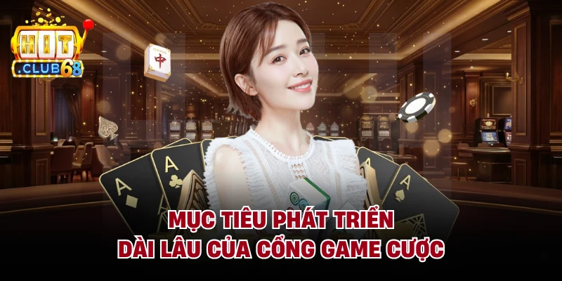 Mục tiêu phát triển dài lâu của cổng game cược