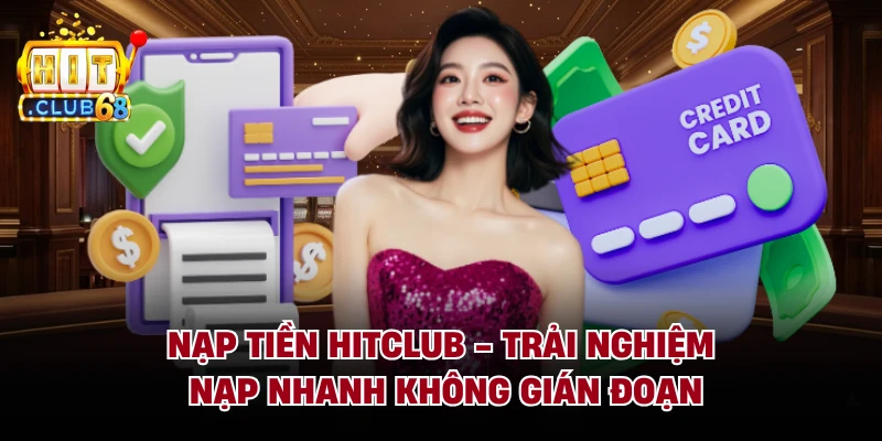 Nạp Tiền HITCLUB - Trải Nghiệm Nạp Nhanh Không Gián Đoạn