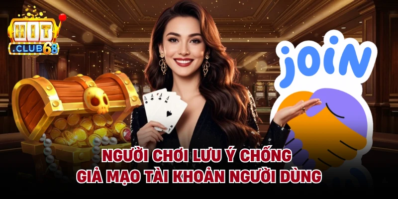 Người chơi lưu ý chống giả mạo tài khoản người dùng