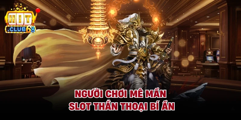Người chơi mê mẩn slot thần thoại bí ẩn
