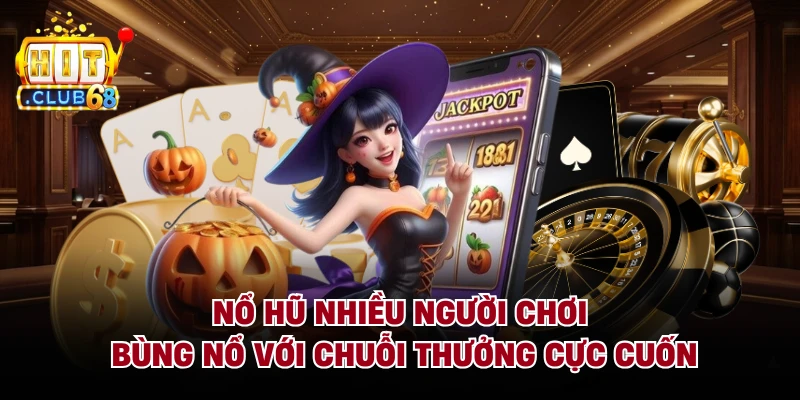 Nổ Hũ Nhiều Người Chơi Bùng Nổ Với Chuỗi Thưởng Cực Cuốn