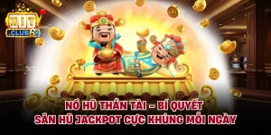 Nổ Hũ Thần Tài - Bí Quyết Săn Hũ Jackpot Cực Khủng Mỗi Ngày