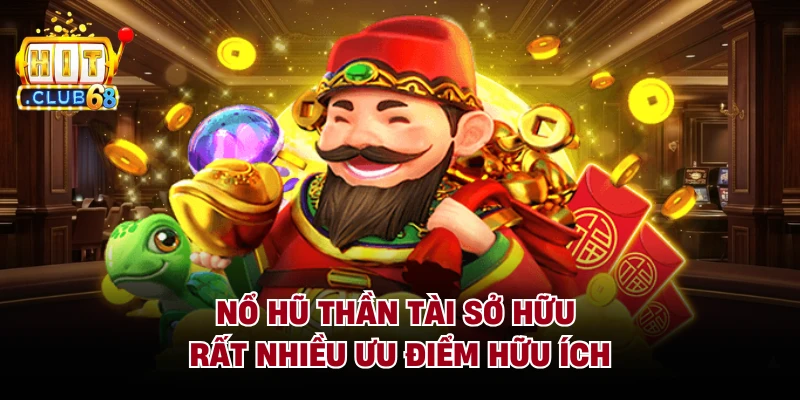 Nổ hũ thần tài sở hữu rất nhiều ưu điểm hữu ích