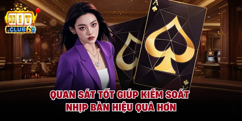 Quan sát tốt giúp kiểm soát nhịp bàn hiệu quả hơn