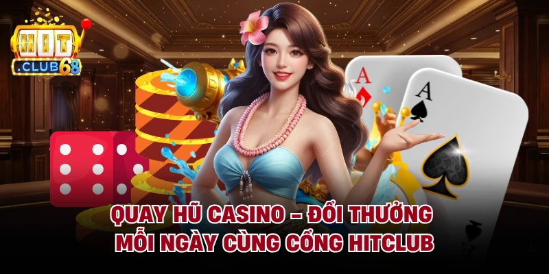 Quay Hũ Casino - Đổi Thưởng Mỗi Ngày Cùng Cổng Hitclub
