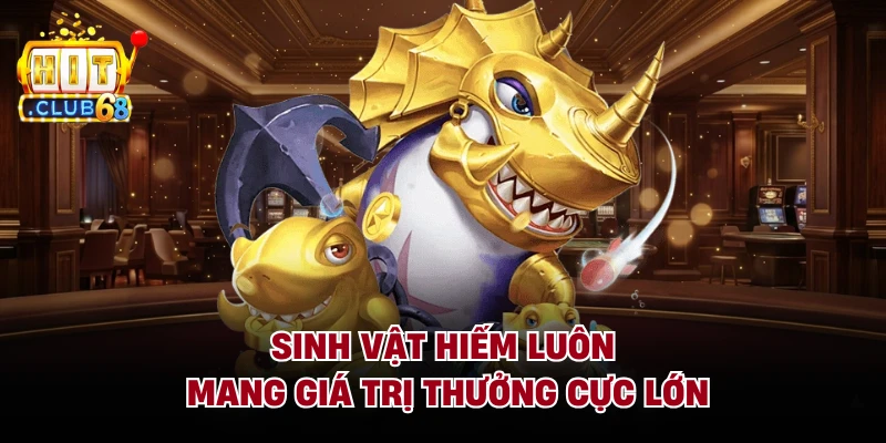 Sinh vật hiếm luôn mang giá trị thưởng cực lớn