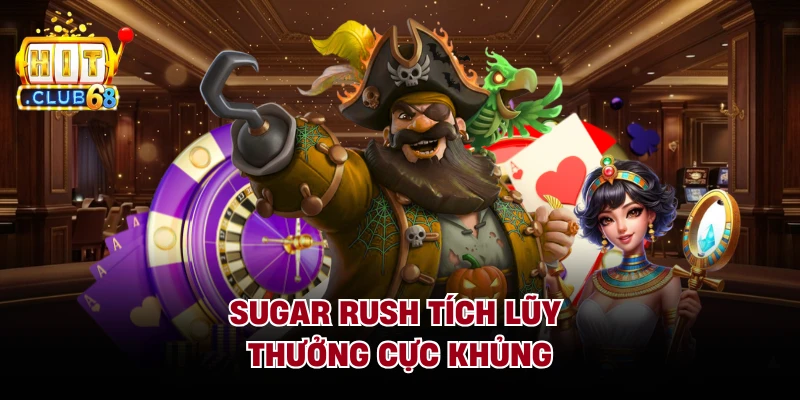 Sugar Rush tích lũy thưởng cực khủng