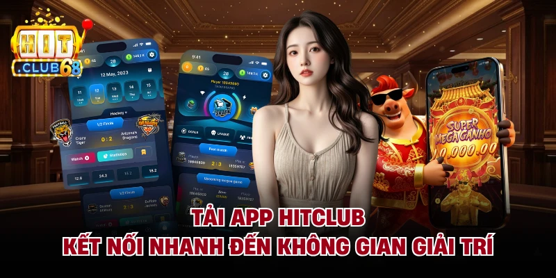 Tải App HITCLUB - Kết Nối Nhanh Đến Không Gian Giải Trí