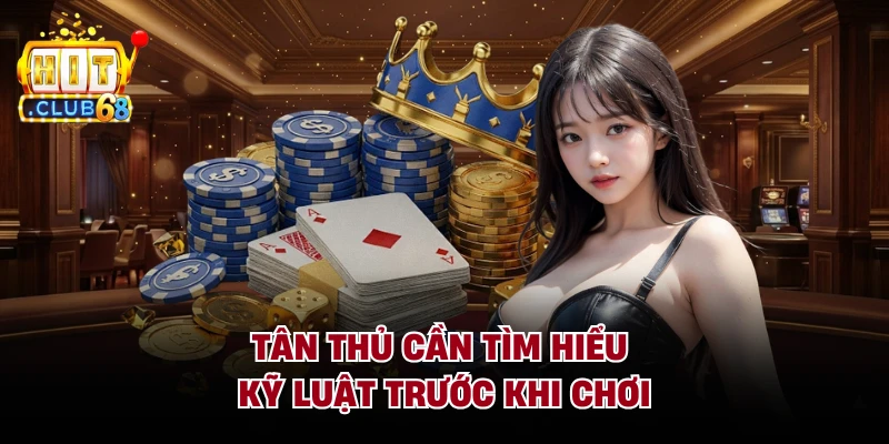 Tân thủ cần tìm hiểu kỹ luật trước khi chơi