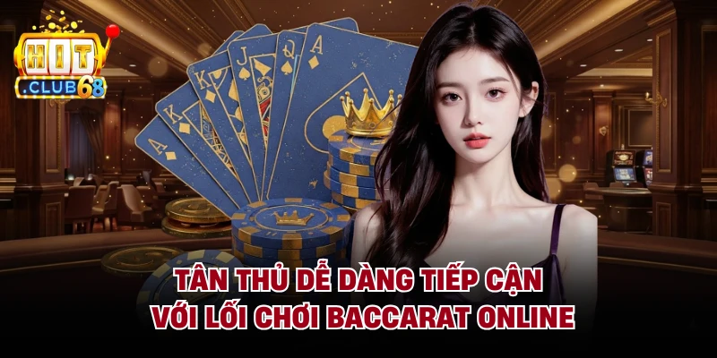 Tân thủ dễ dàng tiếp cận với lối chơi baccarat online