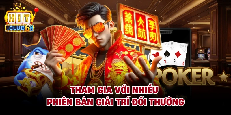 Tham gia với nhiều phiên bản giải trí đổi thưởng