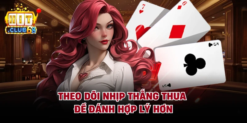 Theo dõi nhịp thắng thua để đánh hợp lý hơn